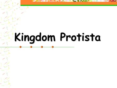 Kingdom Protista. What is a Protist?  unicellular or multicellular  anything except plants, animals, or fungi  65,000 species  Autotrophs, heterotrophs,