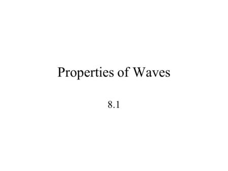 Properties of Waves 8.1. Mechanical Waves Require a medium to transfer energy from one place to another.
