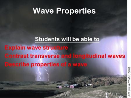 Wave Properties Students will be able to Explain wave structure Contrast transverse and longitudinal waves Describe properties of a wave.