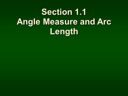 Section 1.1 Angle Measure and Arc Length Section 1.1 Angle Measure and Arc Length.