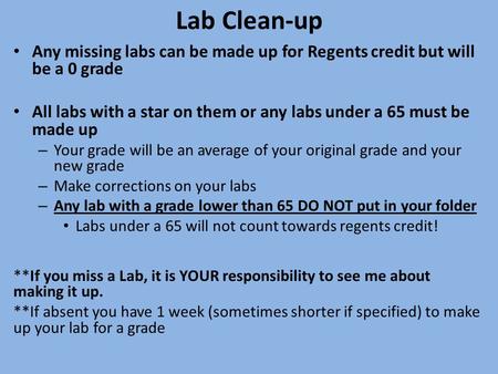 Lab Clean-up Any missing labs can be made up for Regents credit but will be a 0 grade All labs with a star on them or any labs under a 65 must be made.