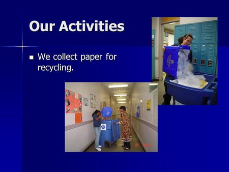 Our Activities We collect paper for recycling. We collect paper for recycling.