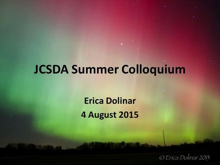 JCSDA Summer Colloquium Erica Dolinar 4 August 2015.