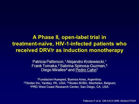 Patterson P, et al. 12th EACS 2009. Abstract PS4/4 A Phase II, open-label trial in treatment-naïve, HIV-1-infected patients who received DRV/r as induction.