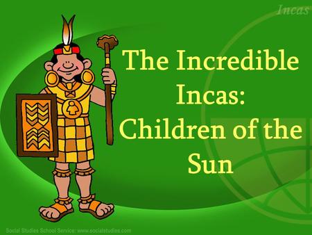 The Incredible Incas: Children of the Sun. Who Were the Incas? The Incas were a small tribe of South American Indians who lived in the city of Cuzco,