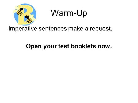 Warm-Up Imperative sentences make a request. Open your test booklets now.