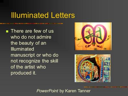 Illuminated Letters There are few of us who do not admire the beauty of an Illuminated manuscript or who do not recognize the skill of the artist who.