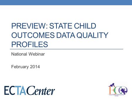 PREVIEW: STATE CHILD OUTCOMES DATA QUALITY PROFILES National Webinar February 2014.