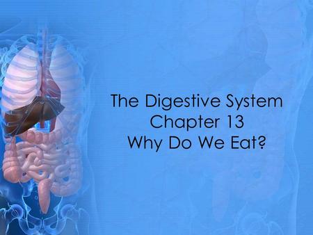 The Digestive System Chapter 13 Why Do We Eat? 2 What is digestion?