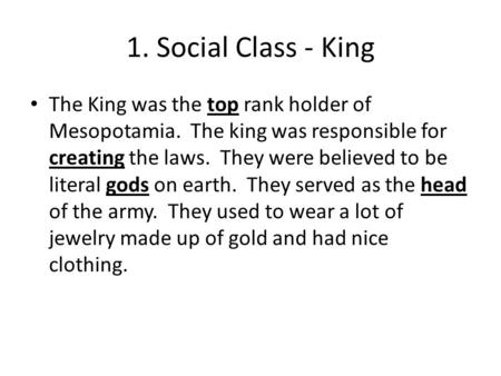1. Social Class - King The King was the top rank holder of Mesopotamia. The king was responsible for creating the laws. They were believed to be literal.