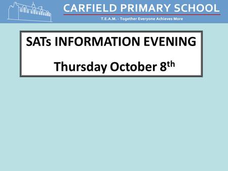 SATs INFORMATION EVENING Thursday October 8 th.