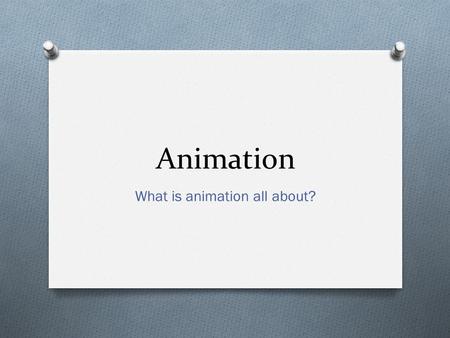 Animation What is animation all about?. What is Animation? O “ The technique of photographing successive drawings or positions of puppets or models to.