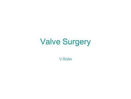 Valve Surgery V.Rohn. Valve Surgery History before the era of ECC 1925 – Suttar – first successful digital commisurolysis of mitral valve 1952 – Hufnagel.