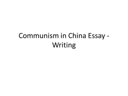 Communism in China Essay - Writing. Pulling it all Together Start with an introductory paragraph – First sentence should be a hook – Next sentence or.