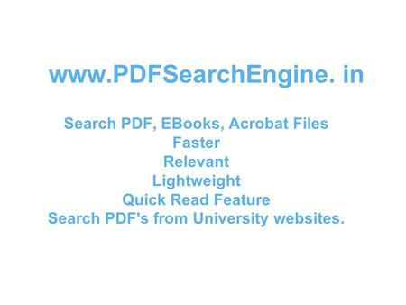 Www.PDFSearchEngine. in Search PDF, EBooks, Acrobat Files Faster Relevant Lightweight Quick Read Feature Search PDF's from University websites.