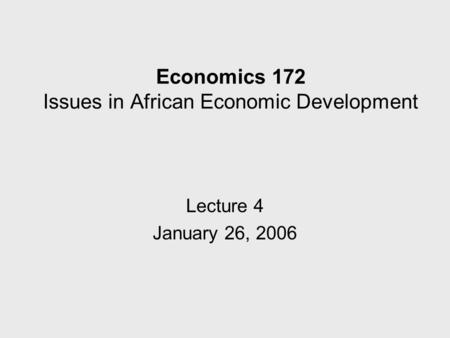 Economics 172 Issues in African Economic Development Lecture 4 January 26, 2006.