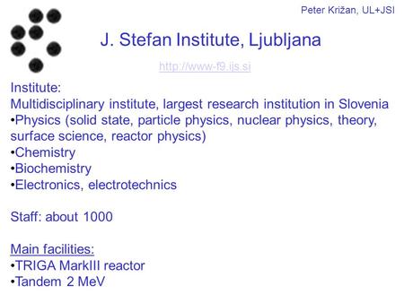 J. Stefan Institute, Ljubljana  Institute: Multidisciplinary institute, largest research institution in Slovenia Physics (solid state,
