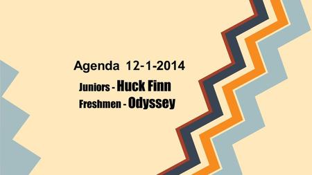 Agenda 12-1 -2014 Juniors - Huck Finn Freshmen - Odyssey.