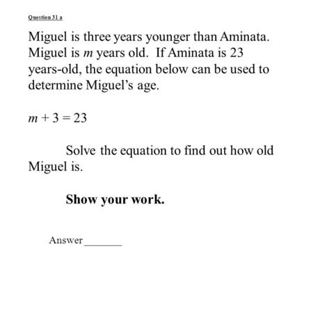 Question 31 a Miguel is three years younger than Aminata. Miguel is m years old. If Aminata is 23 years-old, the equation below can be used to determine.