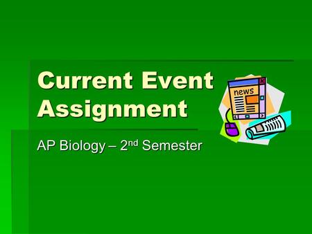Current Event Assignment AP Biology – 2 nd Semester.