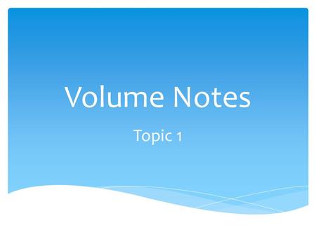 Volume Notes Topic 1.  The amount of space that an object takes up Volume-
