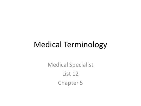 Medical Terminology Medical Specialist List 12 Chapter 5.