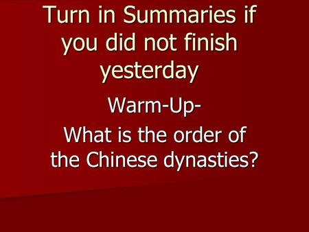 Warm-Up- What is the order of the Chinese dynasties? Turn in Summaries if you did not finish yesterday.