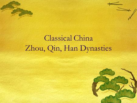 Classical China Zhou, Qin, Han Dynasties Timeline of Classical China  Shang: 1766 - 1122 BC  Zhou: 1029 - 258 BC  Era of Warring States: 402 BC -