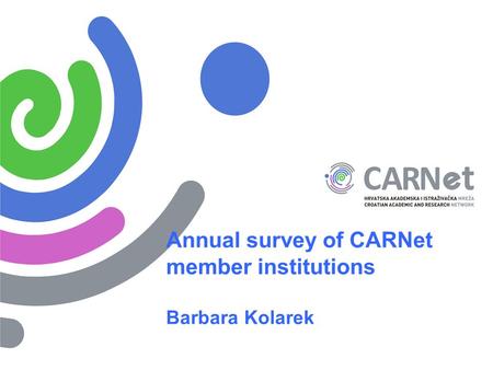 Annual survey of CARNet member institutions Barbara Kolarek.