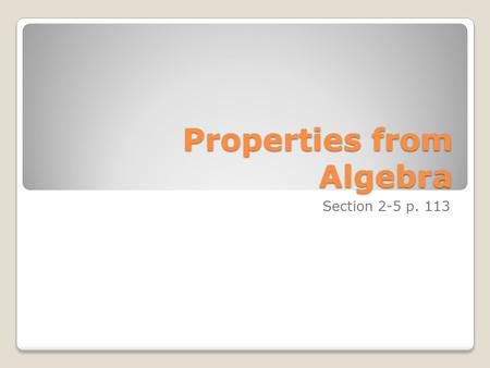 Properties from Algebra Section 2-5 p. 113. Properties of Equality Addition Property ◦If a = b and c = d, then a + c = b + d Subtraction Property ◦If.