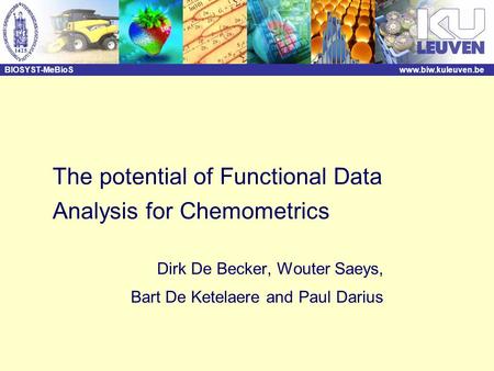BIOSYST-MeBioSwww.biw.kuleuven.be The potential of Functional Data Analysis for Chemometrics Dirk De Becker, Wouter Saeys, Bart De Ketelaere and Paul Darius.