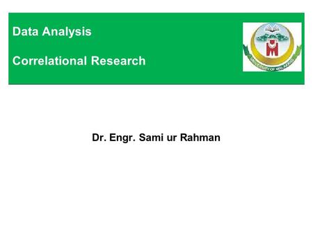 Dr. Engr. Sami ur Rahman Data Analysis Correlational Research.