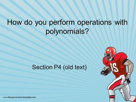 How do you perform operations with polynomials? Section P4 (old text)
