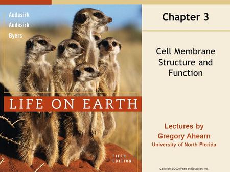 Copyright © 2009 Pearson Education, Inc.. Lectures by Gregory Ahearn University of North Florida Chapter 3 Cell Membrane Structure and Function.