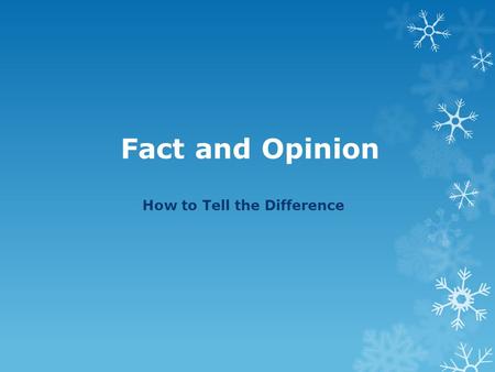 Fact and Opinion How to Tell the Difference. Facts Facts are statements that can be proven. Facts may be true or false. But facts can be proven. Examples.
