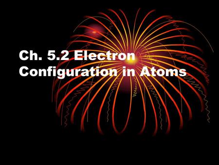 Ch. 5.2 Electron Configuration in Atoms. Electron Configurations Determined by three rules: the aufbau principle, the Pauli exclusion principle, and Hund’s.