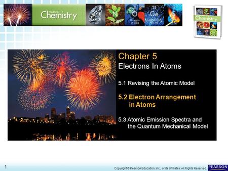 5.2 Electron Arrangement in Atoms > 1 Copyright © Pearson Education, Inc., or its affiliates. All Rights Reserved. Chapter 5 Electrons In Atoms 5.1 Revising.