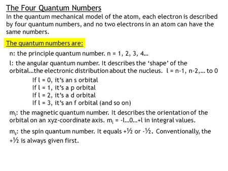 The Four Quantum Numbers In the quantum mechanical model of the atom, each electron is described by four quantum numbers, and no two electrons in an atom.