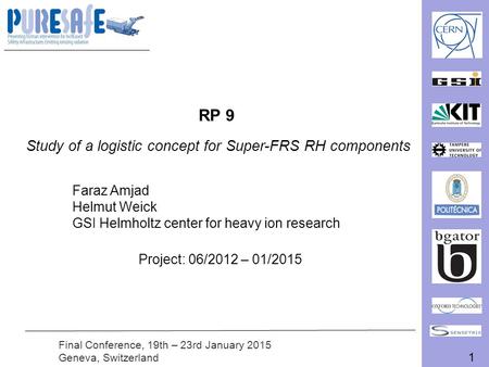 1 Final Conference, 19th – 23rd January 2015 Geneva, Switzerland RP 9 Study of a logistic concept for Super-FRS RH components Faraz Amjad Helmut Weick.