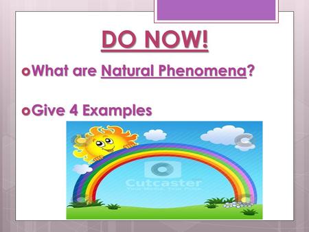DO NOW!  What are Natural Phenomena?  Give 4 Examples.