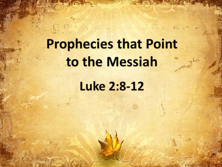 Prophecies that Point to the Messiah Luke 2:8-12 Prophecies that Point to the Messiah Luke 2:8-12.