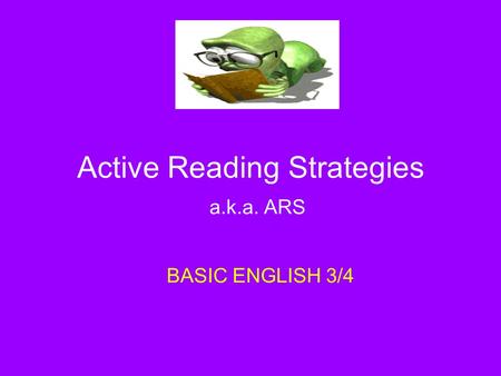 Active Reading Strategies a.k.a. ARS BASIC ENGLISH 3/4.