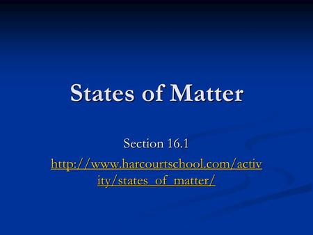 States of Matter Section 16.1  ity/states_of_matter/  ity/states_of_matter/