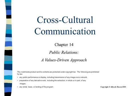 Copyright © Allyn & Bacon 2003 Cross-Cultural Communication Chapter 14 Public Relations: A Values-Driven Approach This multimedia product and its contents.