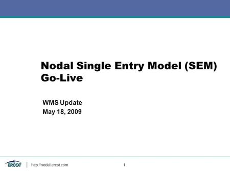 1 Nodal Single Entry Model (SEM) Go-Live WMS Update May 18, 2009.