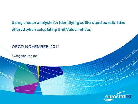 Using cluster analysis for Identifying outliers and possibilities offered when calculating Unit Value Indices OECD NOVEMBER 2011 Evangelos Pongas.