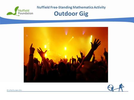 © Nuffield Foundation 2011 Nuffield Free-Standing Mathematics Activity Outdoor Gig.