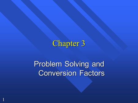 1 Chapter 3 Problem Solving and Conversion Factors.