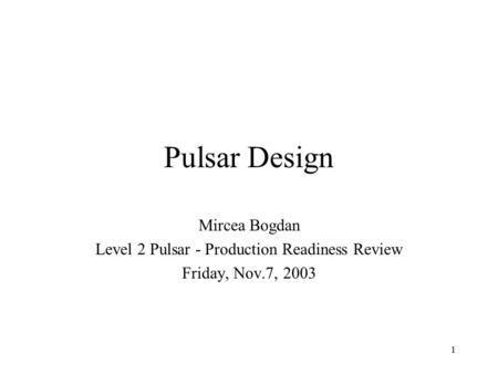 1 Pulsar Design Mircea Bogdan Level 2 Pulsar - Production Readiness Review Friday, Nov.7, 2003.