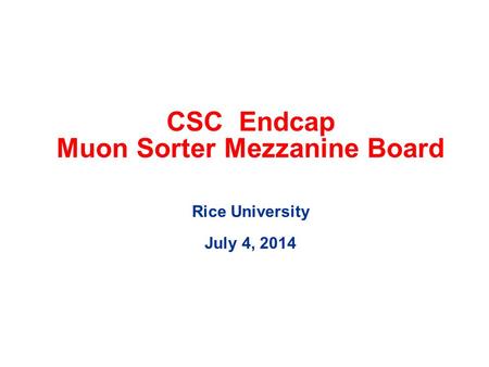 CSC Endcap Muon Sorter Mezzanine Board Rice University July 4, 2014.